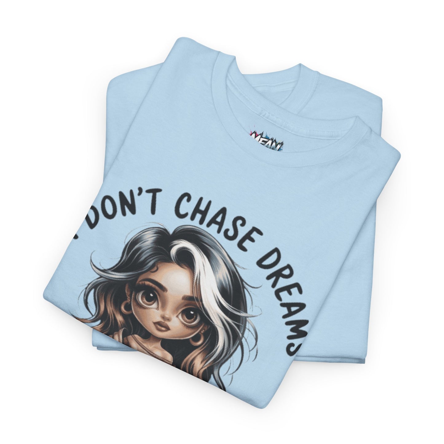 I Don't Chase Dreams Tee