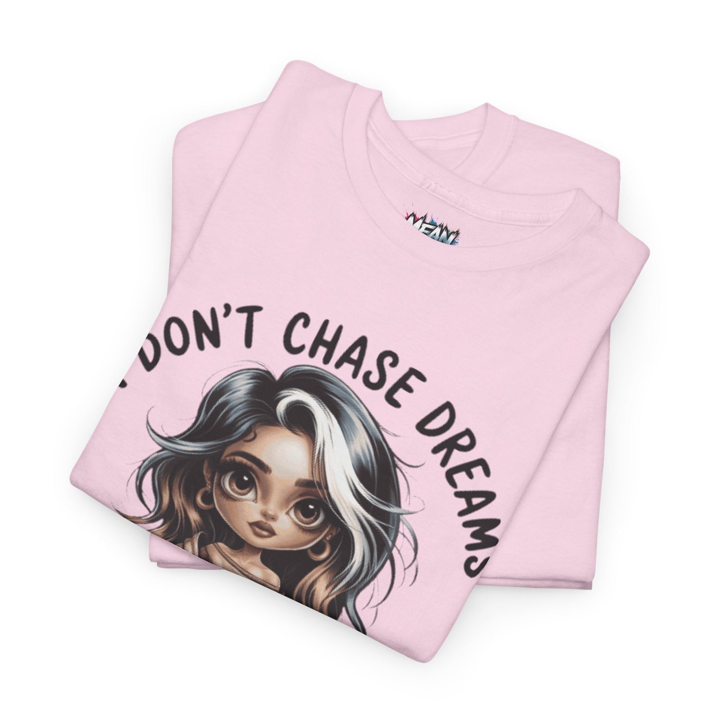 I Don't Chase Dreams Tee