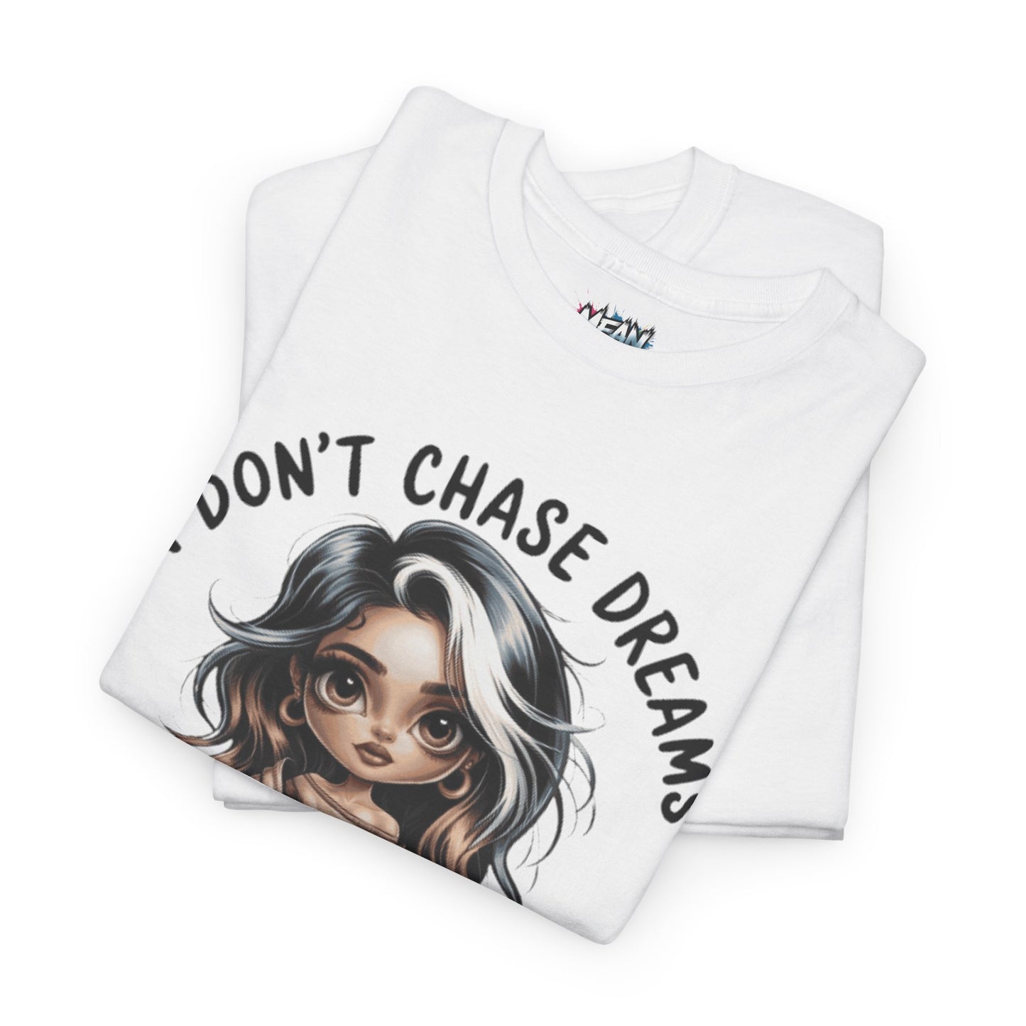 I Don't Chase Dreams Tee